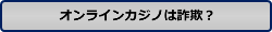 オンラインカジノは詐欺？